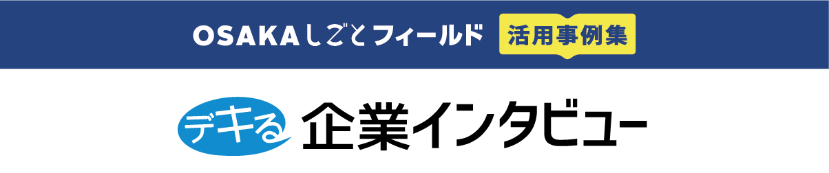 OSAKAしごとフィールド活用事例集　デキる企業インタビュー　支援メニュー：求職者との出会いの機会